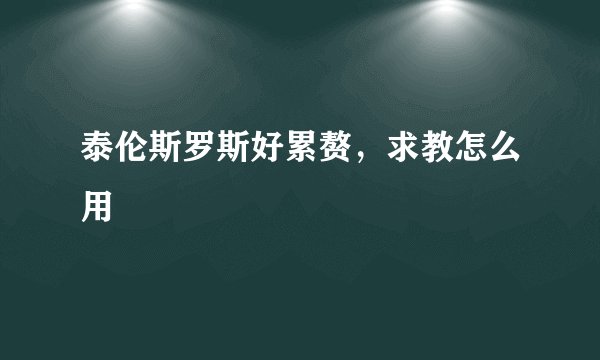 泰伦斯罗斯好累赘，求教怎么用