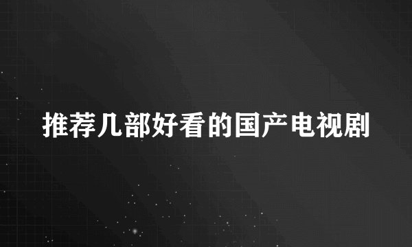 推荐几部好看的国产电视剧