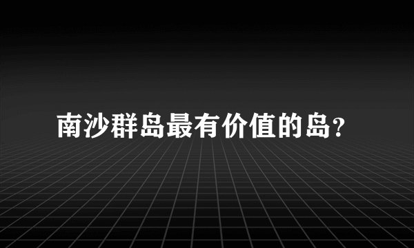 南沙群岛最有价值的岛？