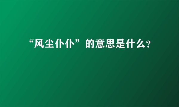 “风尘仆仆”的意思是什么?