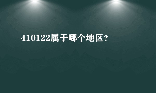 410122属于哪个地区？