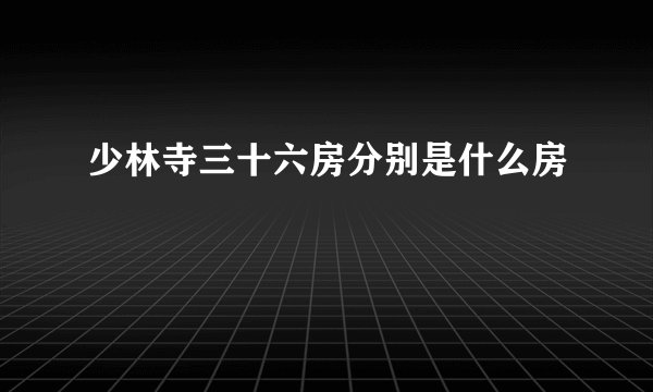 少林寺三十六房分别是什么房