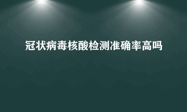 冠状病毒核酸检测准确率高吗