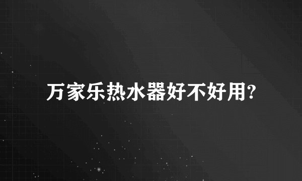 万家乐热水器好不好用?