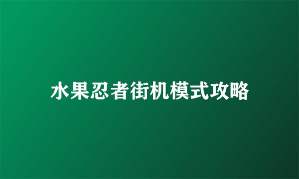 水果忍者街机模式攻略