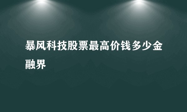 暴风科技股票最高价钱多少金融界