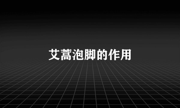 艾蒿泡脚的作用