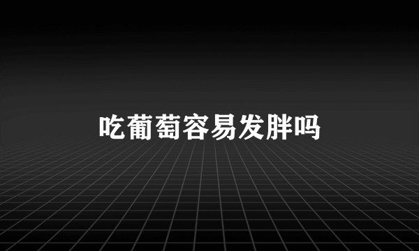 吃葡萄容易发胖吗