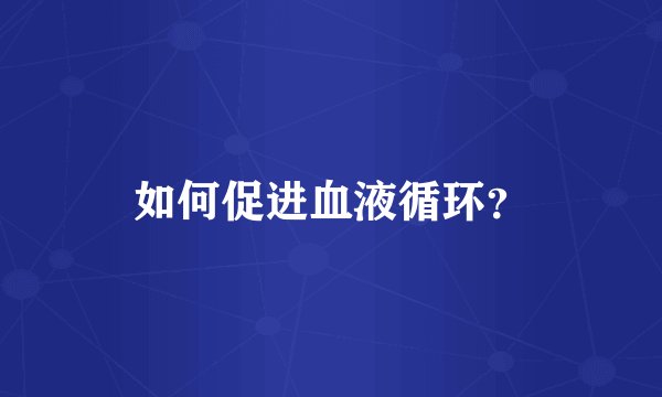 如何促进血液循环？