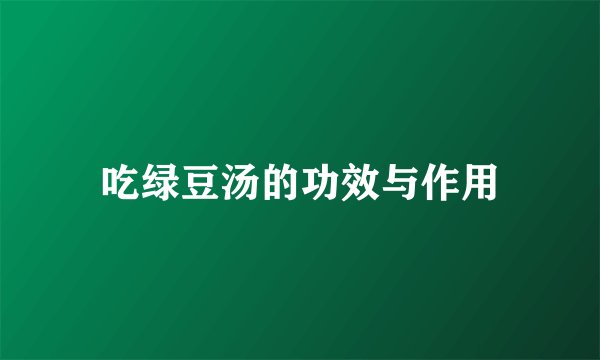 吃绿豆汤的功效与作用