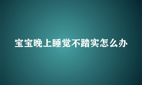 宝宝晚上睡觉不踏实怎么办